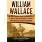 William Wallace: Una guía fascinante sobre un combatiente de la libertad y mártir que marcó la historia e independencia de Escocia de I - Paperback