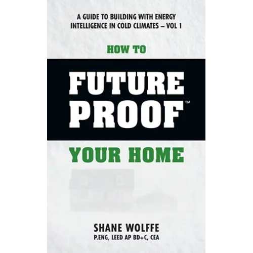 How to Future Proof Your Home: A Guide to Building with Energy Intelligence in Cold Climates: The techniques, principles, mindsets and strategies tha - Paperback