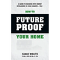 How to Future Proof Your Home: A Guide to Building with Energy Intelligence in Cold Climates: The techniques, principles, mindsets and strategies tha - Paperback