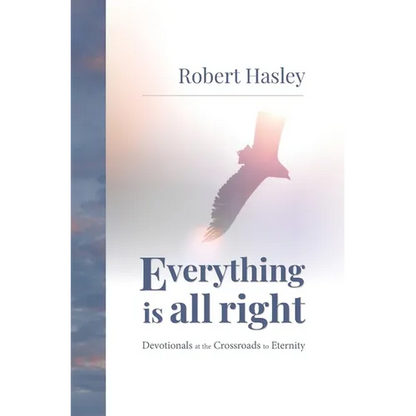 Everything Is All Right: Devotionals at the Crossroads to Eternity - Hardcover