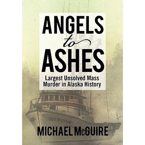 Angels to Ashes: Largest Unsolved Mass Murder in Alaska History - Hardcover
