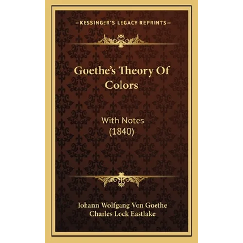 Goethe's Theory of Colors: With Notes (1840) - Hardcover