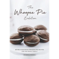 The Whoopee Pie Evolution: 25 Mouthwatering Whoopie Pie Recipes for The Whole Family - Paperback