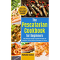 The Pescatarian Cookbook for Beginners: 100 Delicious Simple Seafood Recipes for Healthier Eating Without Skimping on Flavor (50 Air Fryer and 20 Inst - Paperback