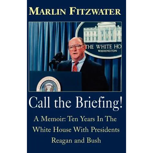 Call the Briefing!: A Memoir of Ten Years in the White House with Presidents Reagan and Bush - Paperback