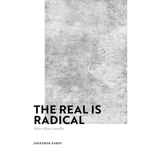 The Real is Radical: Marx after Laruelle - Paperback
