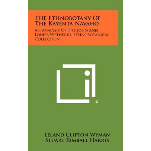 The Ethnobotany Of The Kayenta Navaho: An Analysis Of The John And Louisa Wetherill Ethnobotanical Collection - Hardcover