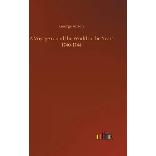 A Voyage round the World in the Years 1740-1744 - Hardcover