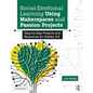 Social-Emotional Learning Using Makerspaces and Passion Projects: Step-By-Step Projects and Resources for Grades 3-6 - Paperback