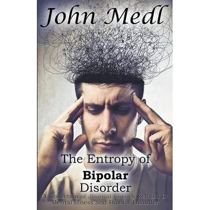 The Entropy of Bipolar Disorder: A Collection of Journal Entries Related to Mental Illness and Bipolar Disorder - Paperback