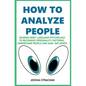 How to Analyze People: Reading Body Language Psychology To Recognize Personality Patterns, Understand People And Gain Influence - Paperback
