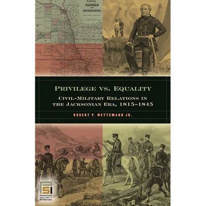 Privilege vs. Equality: Civil-Military Relations in the Jacksonian Era, 1815-1845 - Hardcover