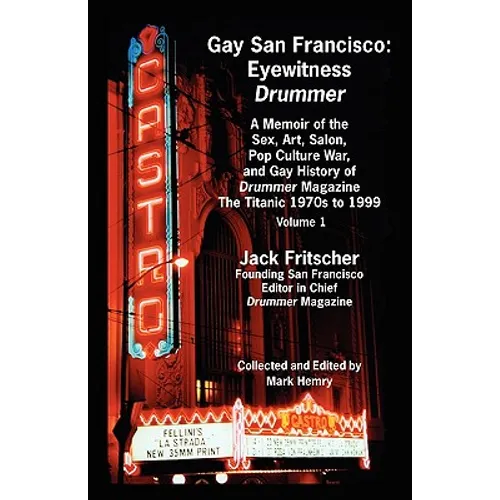 Gay San Francisco: Eyewitness Drummer Vol. 1 - A Memoir of the Sex, Art, Salon, Pop Culture War, and Gay History of Drummer Magazine: The - Paperback