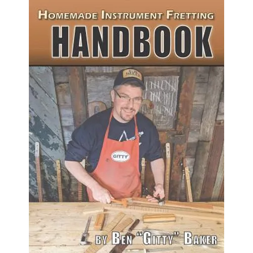 Homemade Instrument Fretting Handbook: A Complete How-To Guide for Fretting Cigar Box Guitars & More - Paperback