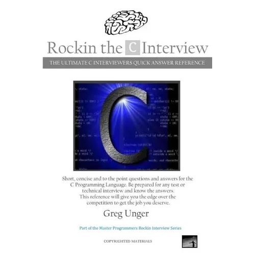 Rockin the C Interview: The Ultimate C Interviewers Quick Answer Reference - Paperback