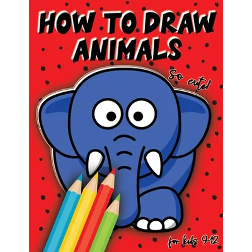 How to draw animals for kids 9-12: Drawing cute animals, step by step lesson, Perfect Gift For Animal Lovers - Paperback