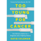 Too Young for Cancer: One Woman's Battle for a Diagnosis and a Fighting Chance - Hardcover