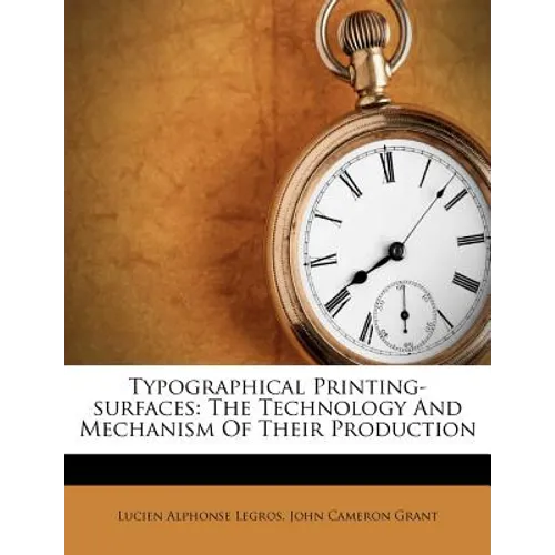 Typographical Printing-surfaces: The Technology And Mechanism Of Their Production - Paperback