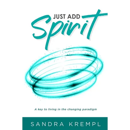 Just Add Spirit: A key to living in the changing paradigm - Paperback