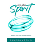 Just Add Spirit: A key to living in the changing paradigm - Paperback