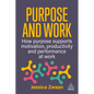Purpose and Work: How Purpose Supports Motivation, Productivity and Performance at Work - Paperback