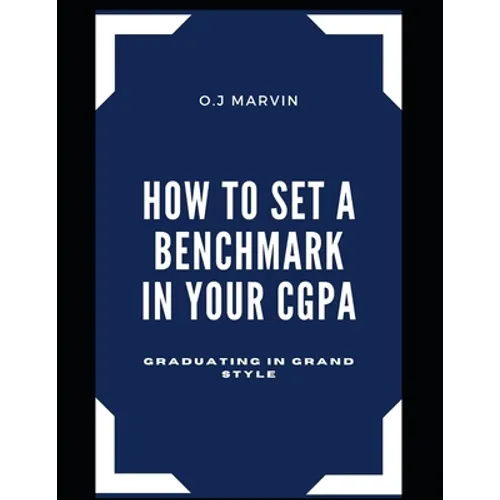 How to Set a Benchmark in Your Cgpa: Graduating in Grand Style - Paperback