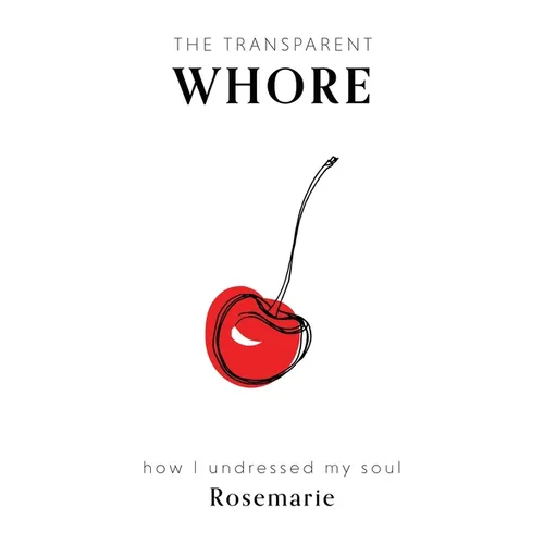 The Transparent Whore: How I Undressed My Soul - Hardcover