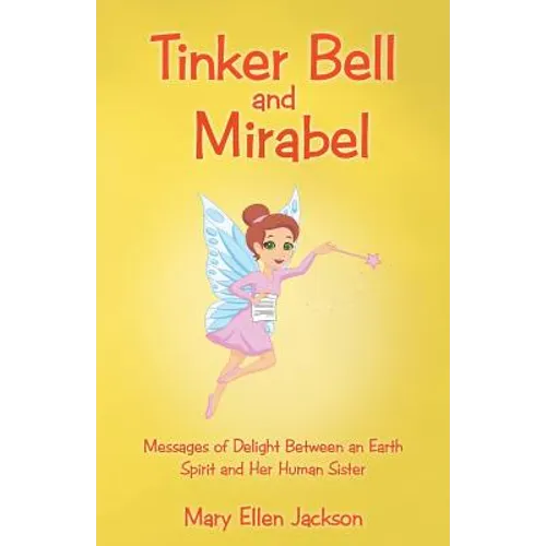 Tinker Bell and Mirabel: Messages of Delight Between an Earth Spirit and Her Human Sister - Paperback