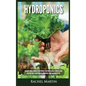 Hydroponics: Beginner's Guide to Quickly Start Growing Your Own Vegetables, Fruits, & Herbs And Learn How to Build Your Own Hydropo - Hardcover