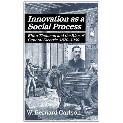 Innovation as a Social Process: Elihu Thomson and the Rise of General Electric - Paperback
