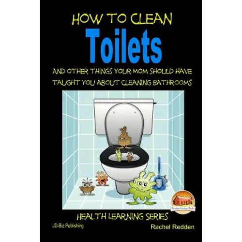 How to Clean Toilets - And other things your Mom should have taught you about cleaning Bathrooms - Paperback