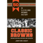 Classic Browns: The 50 Greatest Games in Cleveland Browns History - Second Edition, Revised and Updated - Paperback