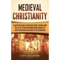 Medieval Christianity: A Captivating Guide to Christian History, Starting from the Fall of the Western Roman Empire through the Great Schism - Hardcover