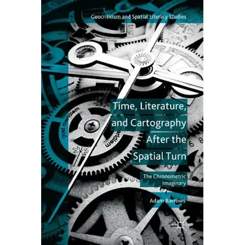 Time, Literature, and Cartography After the Spatial Turn: The Chronometric Imaginary - Hardcover