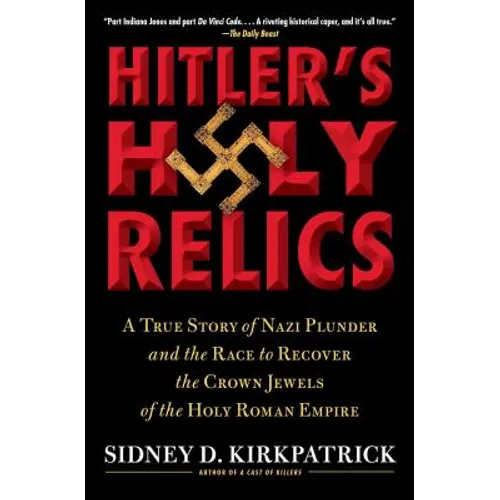 Hitler's Holy Relics: A True Story of Nazi Plunder and the Race to Recover the Crown Jewels of the Holy Roman Empire - Paperback
