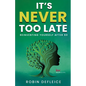 It's Never Too Late: Reinventing Yourself After 60 - Paperback