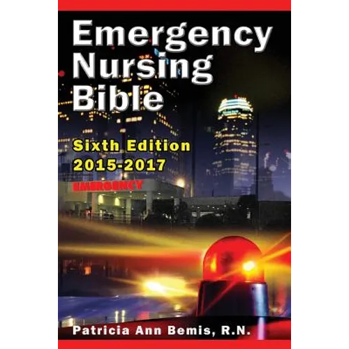 Emergency Nursing Bible 6th Edition: Complaint-based Clinical Practice Guide - Paperback