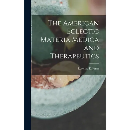 The American Eclectic Materia Medica and Therapeutics - Hardcover
