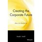 Creating the Corporate Future: Plan or Be Planned for - Hardcover