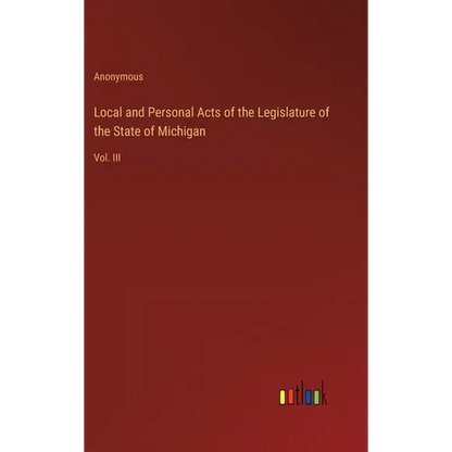 Local and Personal Acts of the Legislature of the State of Michigan: Vol. III - Hardcover