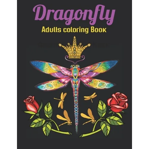 Dragonfly Adults Coloring Book: An Dragonfly Coloring Book with Fun Easy, Amusement, Stress Relieving & much more For Adults Men, Girls, Boys & Teens - Paperback
