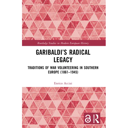 Garibaldi's Radical Legacy: Traditions of War Volunteering in Southern Europe (1861-1945) - Paperback