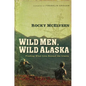 The Wild Men, Wild Alaska: Finding What Lies Beyond the Limits - Paperback