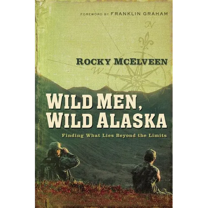 The Wild Men, Wild Alaska: Finding What Lies Beyond the Limits - Paperback