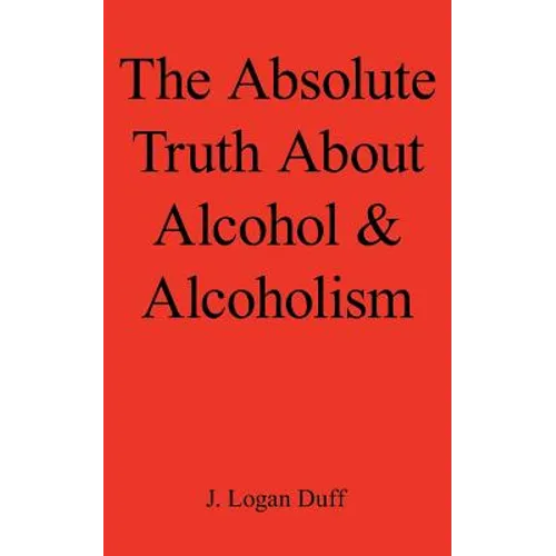 The Absolute Truth about Alcohol and Alcoholism - Paperback