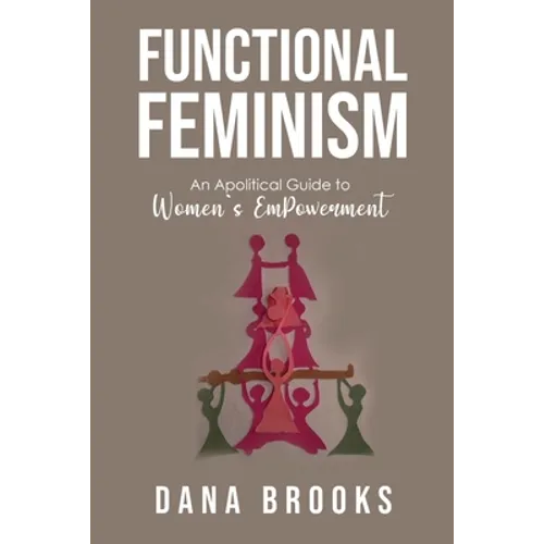 Functional Feminism: An Apolitical Guide to Women's EmPowerment - Paperback