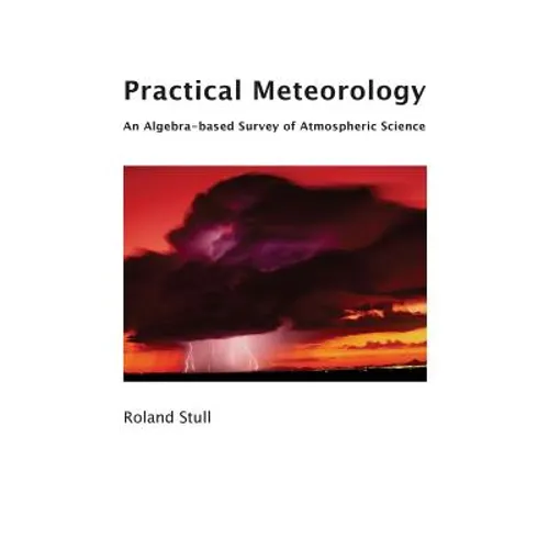 Practical Meteorology: An Algebra-based Survey of Atmospheric Science - Paperback