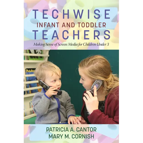 Techwise Infant and Toddler Teachers: Making Sense of Screen Media for Children Under 3 - Paperback