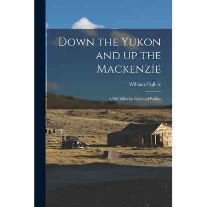 Down the Yukon and up the Mackenzie: 3,200 Miles by Foot and Paddle - Paperback