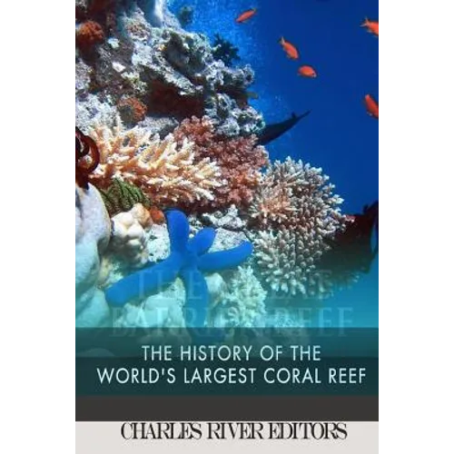 The Great Barrier Reef: The History of the World's Largest Coral Reef - Paperback